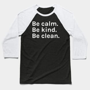 Be Calm Be Kind Be Clean Funny Sarcastic Saying for Humor Sarcasm Lovers Novelty Graphic Baseball T-Shirt